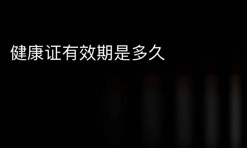 健康证有效期是多久