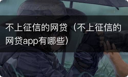 不上征信的网贷（不上征信的网贷app有哪些）