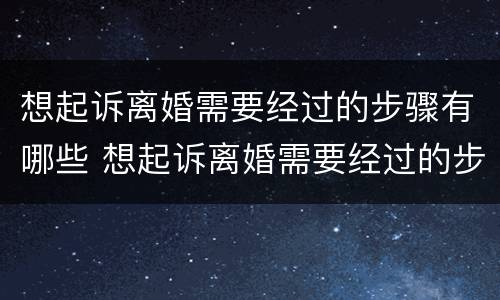 想起诉离婚需要经过的步骤有哪些 想起诉离婚需要经过的步骤有哪些