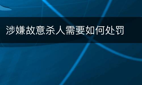 涉嫌故意杀人需要如何处罚