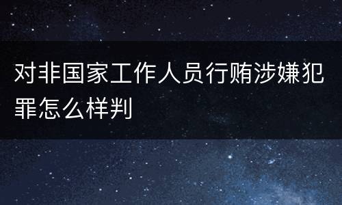 对非国家工作人员行贿涉嫌犯罪怎么样判