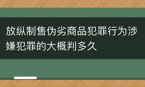 放纵制售伪劣商品犯罪行为涉嫌犯罪的大概判多久