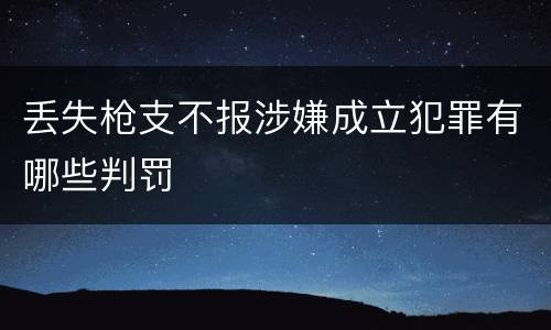 丢失枪支不报涉嫌成立犯罪有哪些判罚
