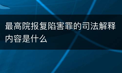 最高院报复陷害罪的司法解释内容是什么