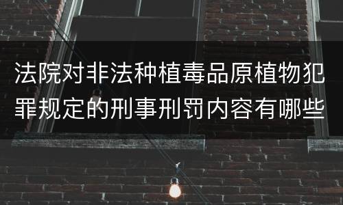 法院对非法种植毒品原植物犯罪规定的刑事刑罚内容有哪些