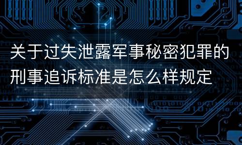 关于过失泄露军事秘密犯罪的刑事追诉标准是怎么样规定