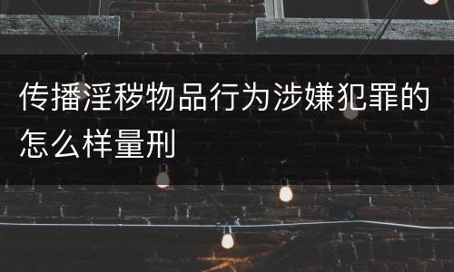 传播淫秽物品行为涉嫌犯罪的怎么样量刑