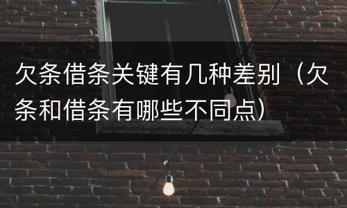 欠条借条关键有几种差别（欠条和借条有哪些不同点）