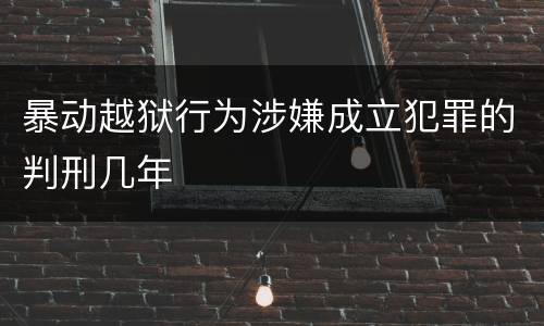 暴动越狱行为涉嫌成立犯罪的判刑几年