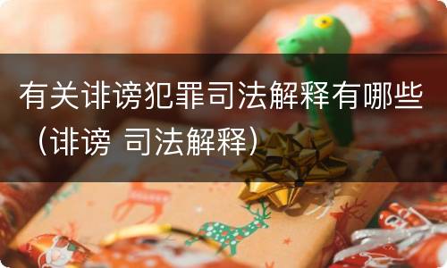 有关诽谤犯罪司法解释有哪些（诽谤 司法解释）