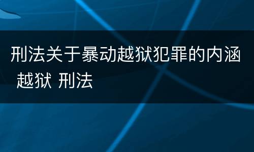 刑法关于暴动越狱犯罪的内涵 越狱 刑法