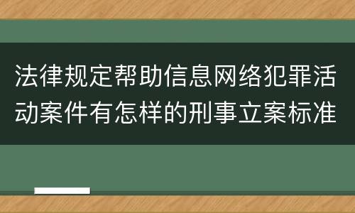 法律规定帮助信息网络犯罪活动案件有怎样的刑事立案标准
