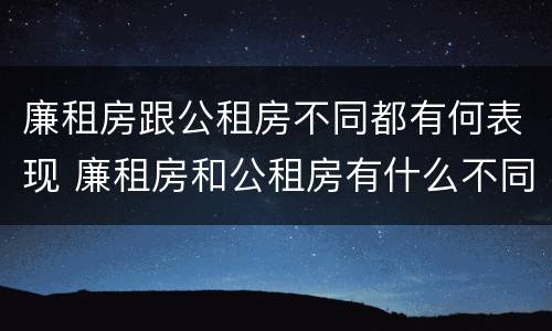 廉租房跟公租房不同都有何表现 廉租房和公租房有什么不同