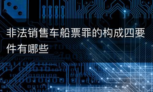 非法销售车船票罪的构成四要件有哪些