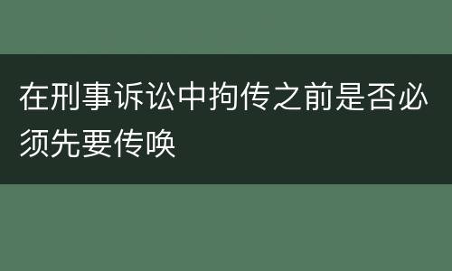在刑事诉讼中拘传之前是否必须先要传唤