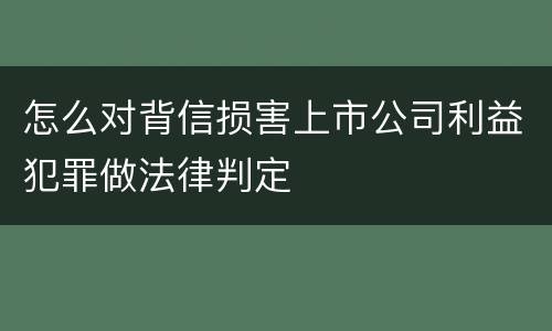 怎么对背信损害上市公司利益犯罪做法律判定