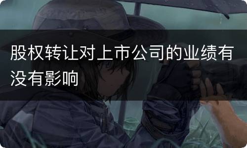 股权转让对上市公司的业绩有没有影响