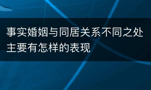 事实婚姻与同居关系不同之处主要有怎样的表现