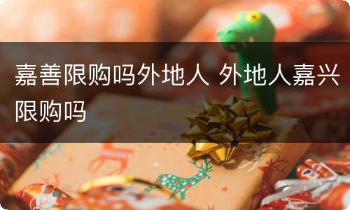 嘉善限购吗外地人 外地人嘉兴限购吗