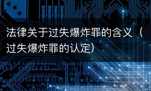 法律关于过失爆炸罪的含义（过失爆炸罪的认定）