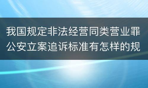 我国规定非法经营同类营业罪公安立案追诉标准有怎样的规定