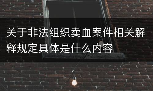 关于非法组织卖血案件相关解释规定具体是什么内容