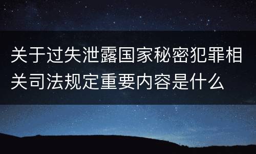 关于过失泄露国家秘密犯罪相关司法规定重要内容是什么