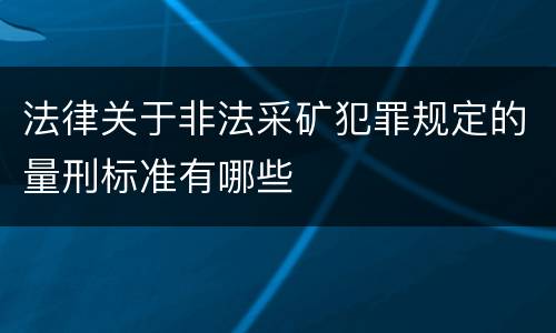 法律关于非法采矿犯罪规定的量刑标准有哪些