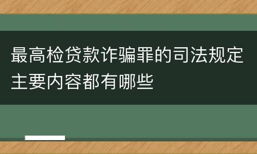 最高检贷款诈骗罪的司法规定主要内容都有哪些