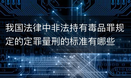 我国法律中非法持有毒品罪规定的定罪量刑的标准有哪些