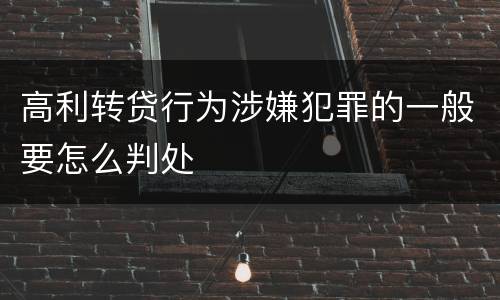 高利转贷行为涉嫌犯罪的一般要怎么判处