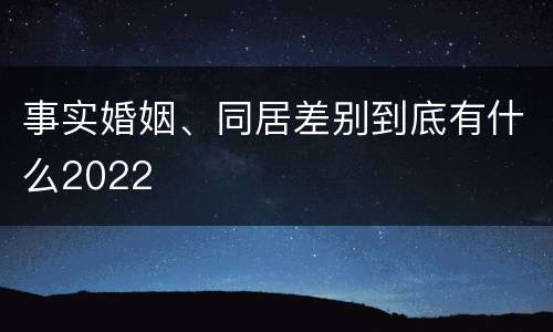 事实婚姻、同居差别到底有什么2022