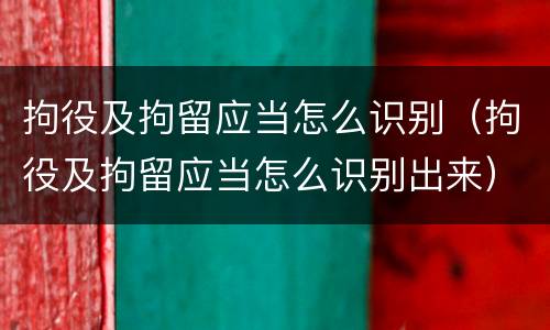 拘役及拘留应当怎么识别（拘役及拘留应当怎么识别出来）