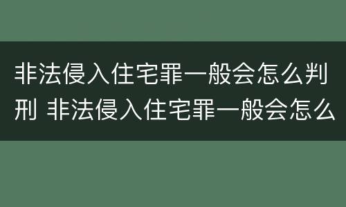 非法侵入住宅罪一般会怎么判刑 非法侵入住宅罪一般会怎么判刑呢