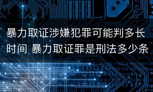 暴力取证涉嫌犯罪可能判多长时间 暴力取证罪是刑法多少条