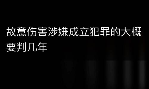 故意伤害涉嫌成立犯罪的大概要判几年
