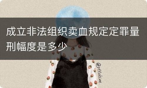 成立非法组织卖血规定定罪量刑幅度是多少