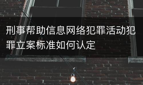 刑事帮助信息网络犯罪活动犯罪立案标准如何认定