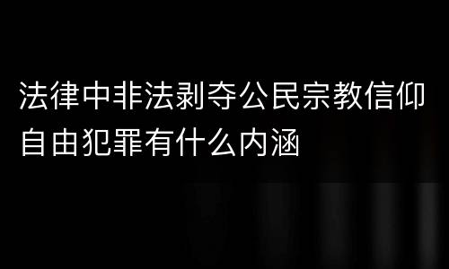 法律中非法剥夺公民宗教信仰自由犯罪有什么内涵
