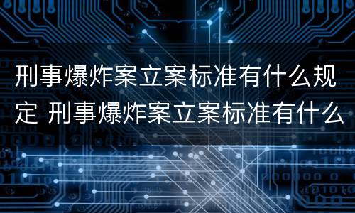 刑事爆炸案立案标准有什么规定 刑事爆炸案立案标准有什么规定嘛