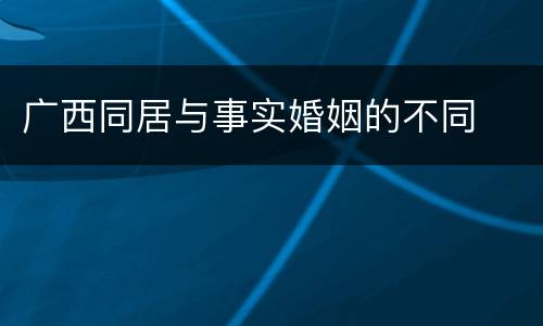 广西同居与事实婚姻的不同