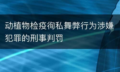 动植物检疫徇私舞弊行为涉嫌犯罪的刑事判罚
