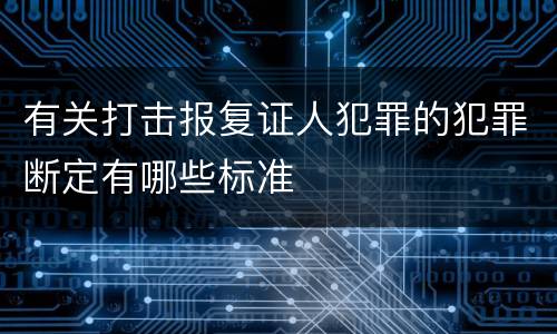 有关打击报复证人犯罪的犯罪断定有哪些标准