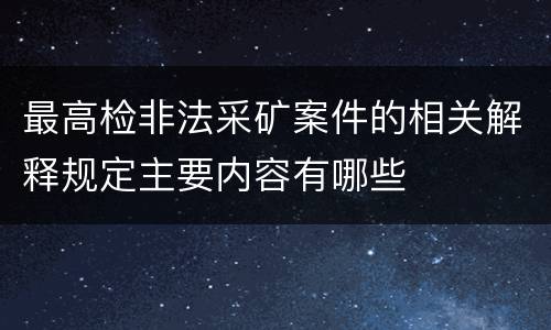 最高检非法采矿案件的相关解释规定主要内容有哪些