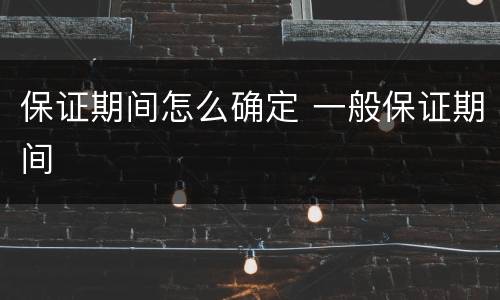 保证期间怎么确定 一般保证期间