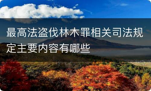 最高法盗伐林木罪相关司法规定主要内容有哪些