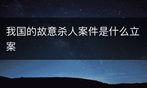 我国的故意杀人案件是什么立案