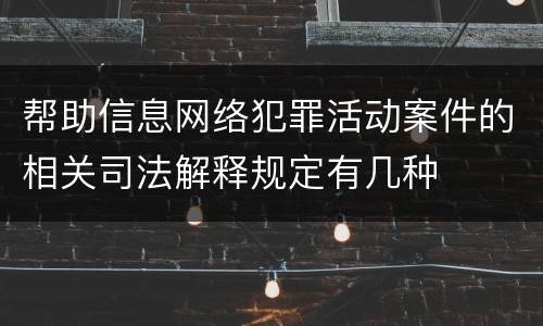 帮助信息网络犯罪活动案件的相关司法解释规定有几种
