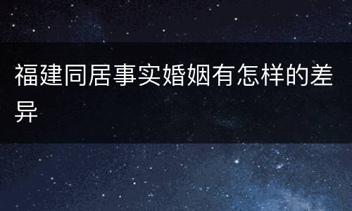 福建同居事实婚姻有怎样的差异