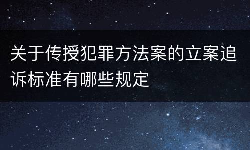 关于传授犯罪方法案的立案追诉标准有哪些规定